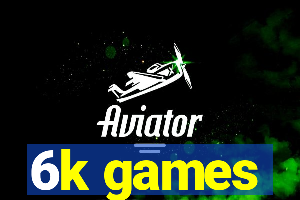 6k games